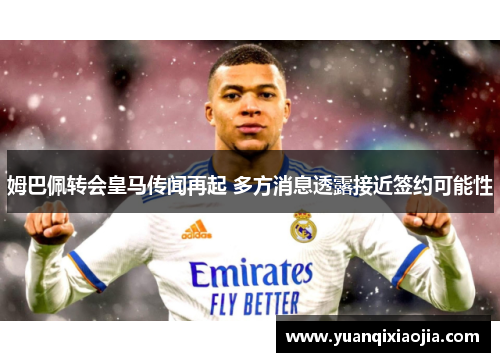 姆巴佩转会皇马传闻再起 多方消息透露接近签约可能性